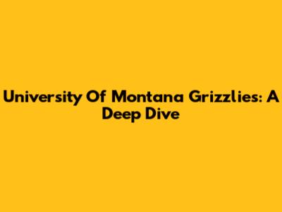 University Of Montana Grizzlies: A Deep Dive