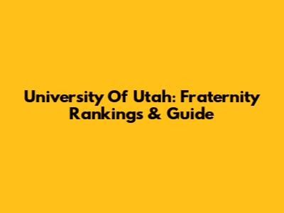 University Of Utah: Fraternity Rankings & Guide