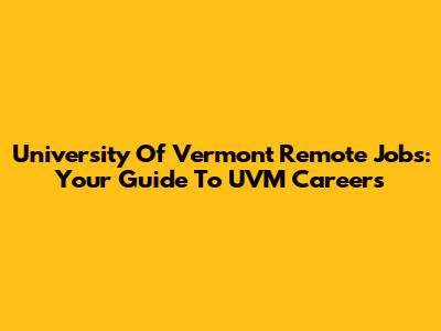 University Of Vermont Remote Jobs: Your Guide To UVM Careers