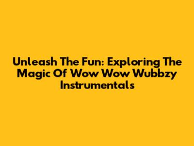 Unleash The Fun: Exploring The Magic Of Wow Wow Wubbzy Instrumentals