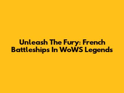 Unleash The Fury: French Battleships In WoWS Legends