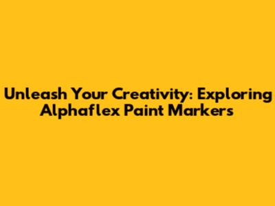 Unleash Your Creativity: Exploring Alphaflex Paint Markers