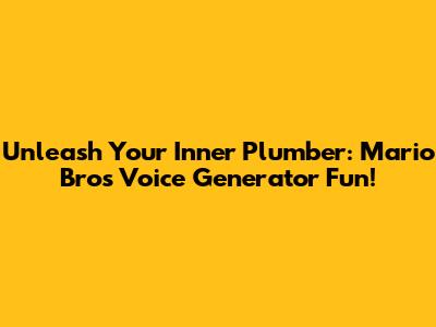Unleash Your Inner Plumber: Mario Bros Voice Generator Fun!