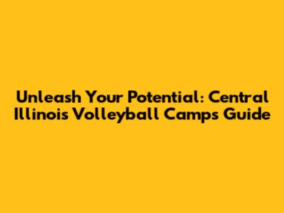 Unleash Your Potential: Central Illinois Volleyball Camps Guide
