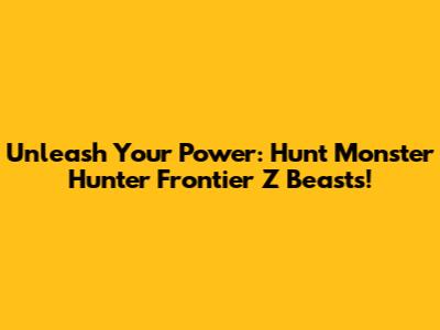 Unleash Your Power: Hunt *Monster Hunter Frontier Z* Beasts!