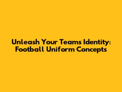 Unleash Your Team's Identity: Football Uniform Concepts