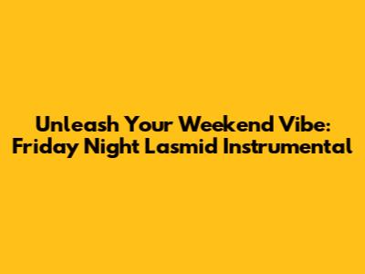 Unleash Your Weekend Vibe: Friday Night Lasmid Instrumental