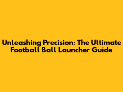 Unleashing Precision: The Ultimate Football Ball Launcher Guide