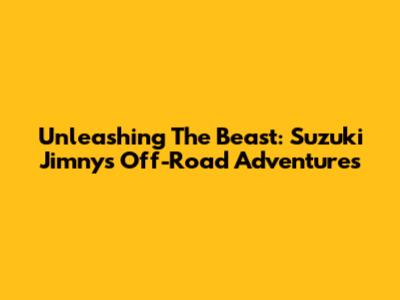 Unleashing The Beast: Suzuki Jimny's Off-Road Adventures