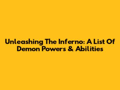 Unleashing The Inferno: A List Of Demon Powers & Abilities
