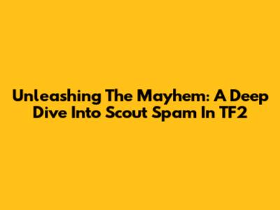 Unleashing The Mayhem: A Deep Dive Into Scout Spam In TF2
