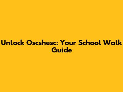 Unlock 'Oscshesc': Your School Walk Guide