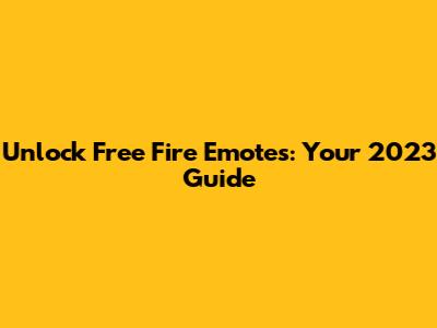 Unlock Free Fire Emotes: Your 2023 Guide