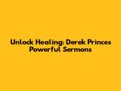 Unlock Healing: Derek Prince's Powerful Sermons