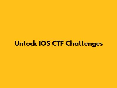 Unlock IOS CTF Challenges