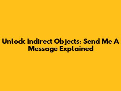 Unlock Indirect Objects: "Send Me A Message" Explained