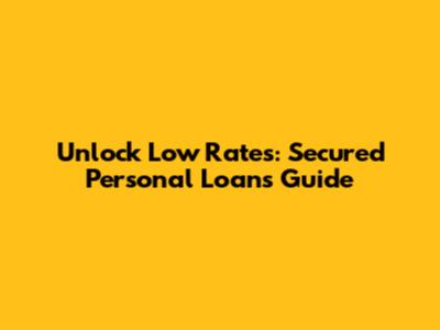 Unlock Low Rates: Secured Personal Loans Guide