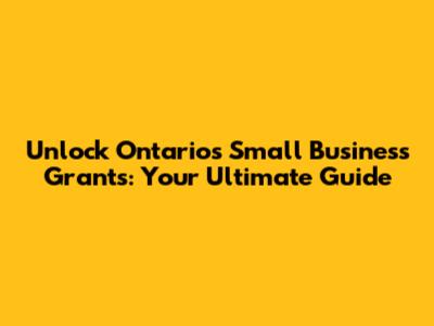 Unlock Ontario's Small Business Grants: Your Ultimate Guide