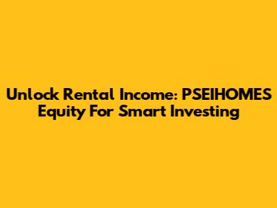 Unlock Rental Income: PSEIHOMES Equity For Smart Investing