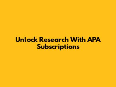 Unlock Research With APA Subscriptions