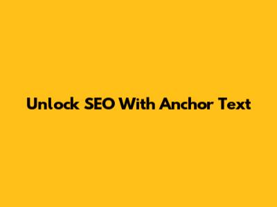 Unlock SEO With Anchor Text