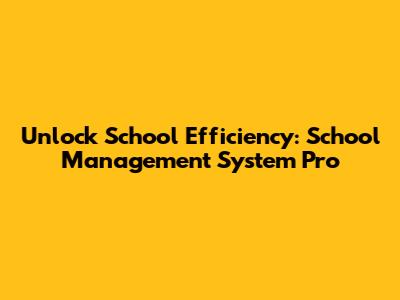 Unlock School Efficiency: School Management System Pro