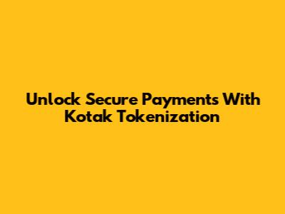 Unlock Secure Payments With Kotak Tokenization
