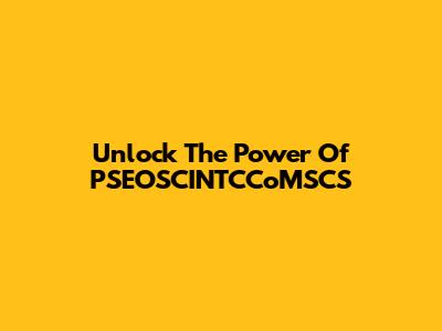 Unlock The Power Of PSEOSCINTCCoMSCS
