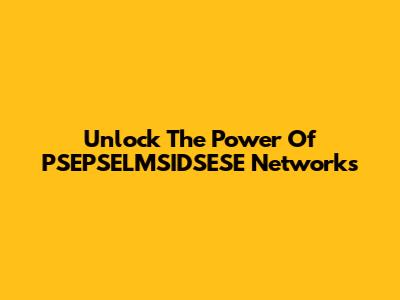 Unlock The Power Of PSEPSELMSIDSESE Networks