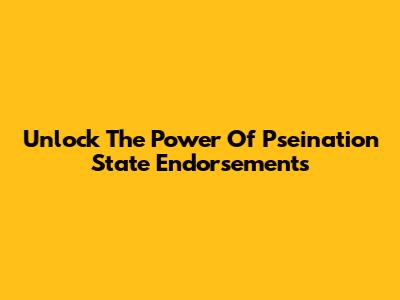 Unlock The Power Of Pseination State Endorsements