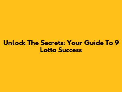 Unlock The Secrets: Your Guide To 9 Lotto Success