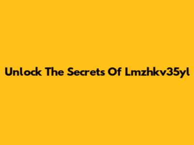Unlock The Secrets Of Lmzhkv35yl