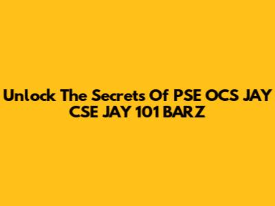 Unlock The Secrets Of PSE OCS JAY CSE JAY 101 BARZ