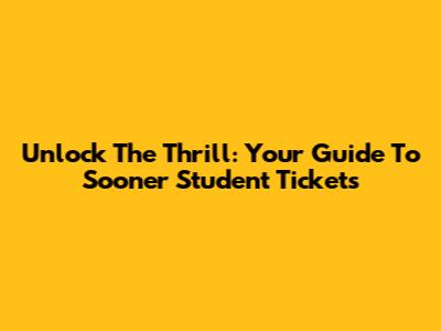 Unlock The Thrill: Your Guide To Sooner Student Tickets