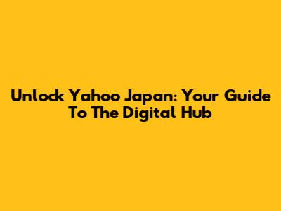Unlock Yahoo Japan: Your Guide To The Digital Hub