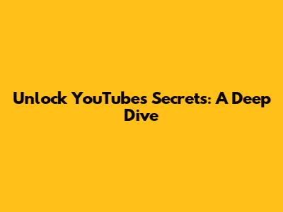 Unlock YouTube's Secrets: A Deep Dive