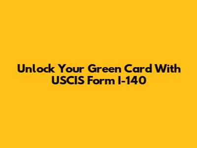 Unlock Your Green Card With USCIS Form I-140
