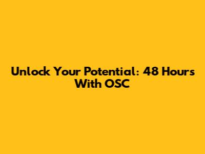 Unlock Your Potential: 48 Hours With OSC