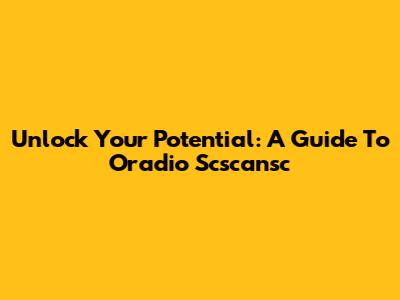 Unlock Your Potential: A Guide To Oradio Scscansc