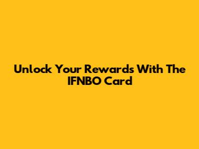 Unlock Your Rewards With The IFNBO Card