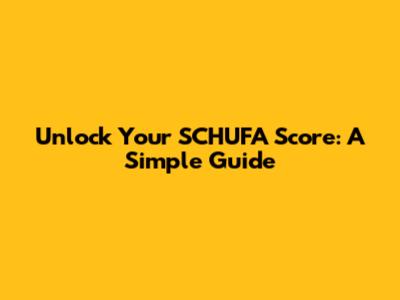 Unlock Your SCHUFA Score: A Simple Guide