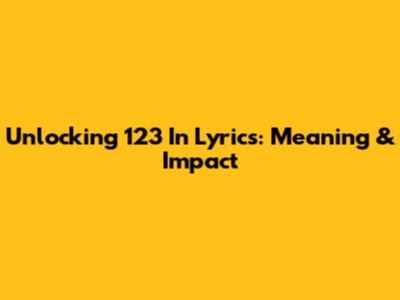 Unlocking '123' In Lyrics: Meaning & Impact