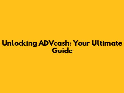 Unlocking ADVcash: Your Ultimate Guide