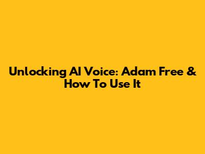 Unlocking AI Voice: Adam Free & How To Use It