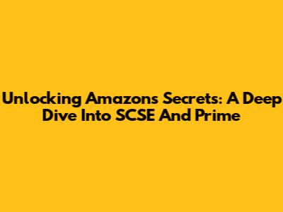 Unlocking Amazon's Secrets: A Deep Dive Into SCSE And Prime
