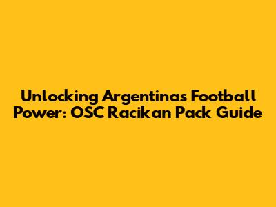 Unlocking Argentina's Football Power: OSC Racikan Pack Guide