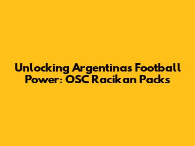 Unlocking Argentina's Football Power: OSC Racikan Packs