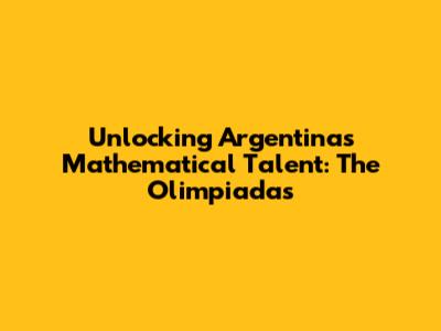 Unlocking Argentina's Mathematical Talent: The Olimpiadas
