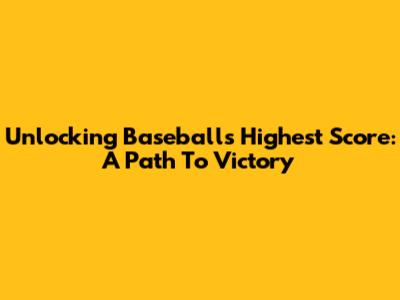 Unlocking Baseball's Highest Score: A Path To Victory