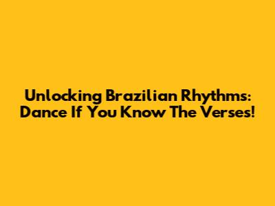 Unlocking Brazilian Rhythms: Dance If You Know The Verses!